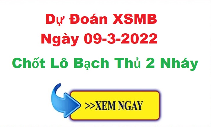Dự đoán XSMB 09/3/2022 – soi cầu xổ số Miền Bắc ngày 9-3-2022