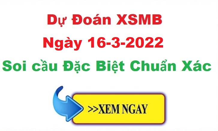 Dự đoán XSMB 16/3/2022 – soi cầu xổ số Miền Bắc ngày 16-3-2022
