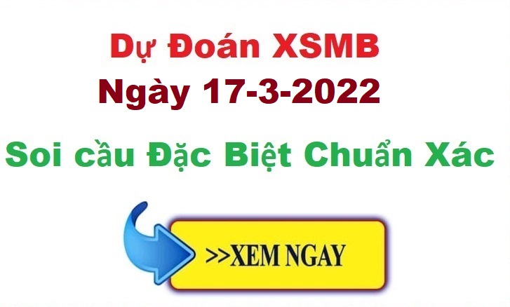 Dự đoán XSMB 17/3/2022 – soi cầu xổ số Miền Bắc ngày 17-3-2022
