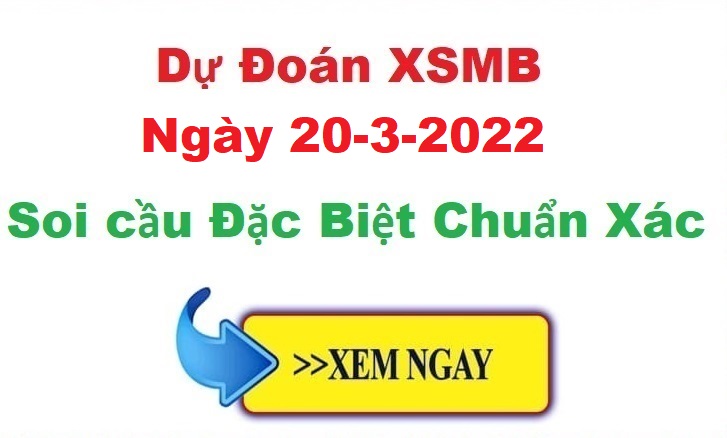 Dự đoán XSMB 20/3/2022 – soi cầu xổ số Miền Bắc ngày 20-3-2022