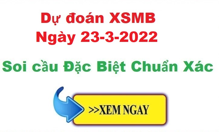 Dự đoán XSMB 23/3/2022 – soi cầu xổ số Miền Bắc ngày 23-3-2022