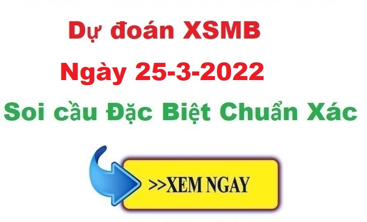 Dự đoán XSMB 25/3/2022 – soi cầu xổ số Miền Bắc ngày 25-3-2022
