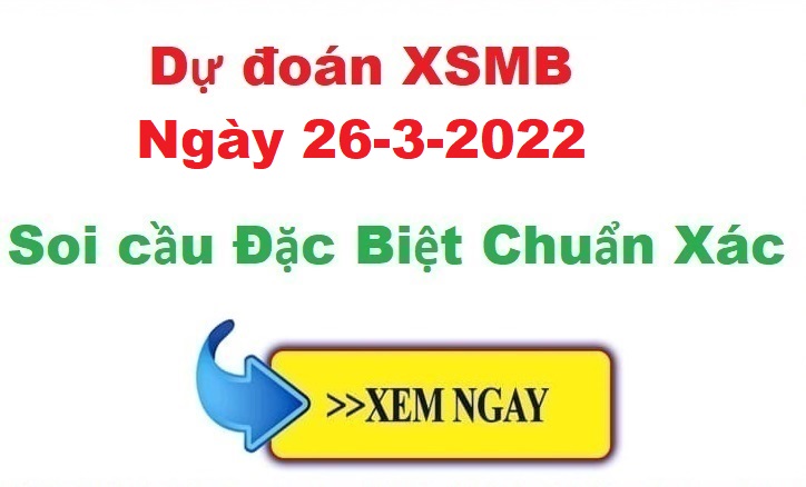Dự đoán XSMB 26/3/2022 – soi cầu xổ số Miền Bắc ngày 26-3-2022