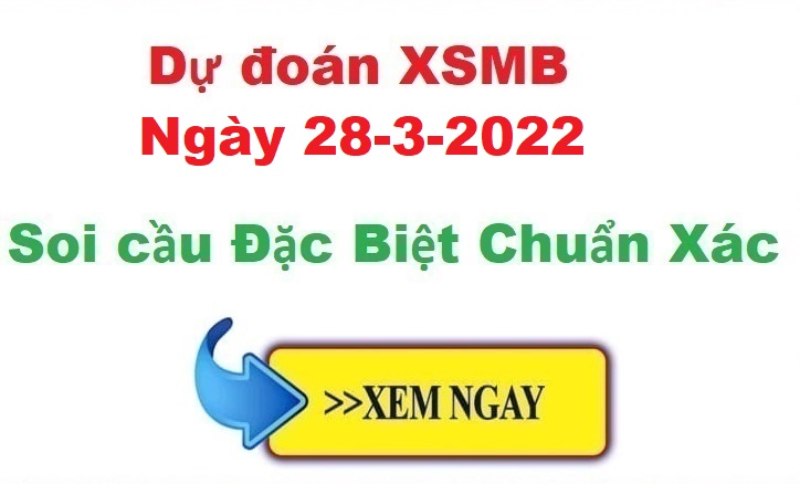 Dự đoán XSMB 28/3/2022 – soi cầu xổ số Miền Bắc ngày 28-3-2022
