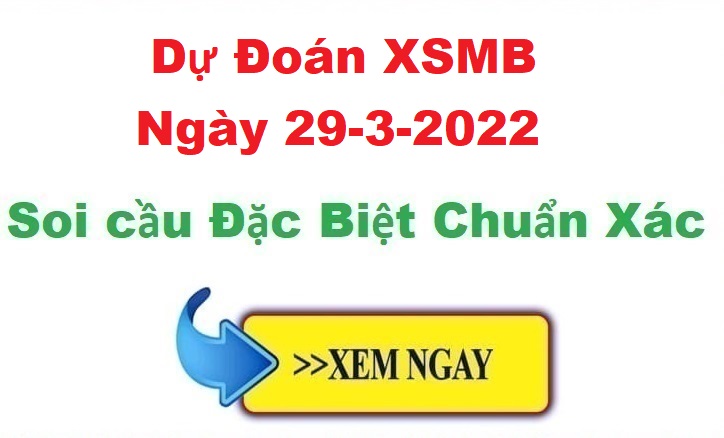 Dự đoán XSMB 29/3/2022 – soi cầu xổ số Miền Bắc ngày 29-3-2022