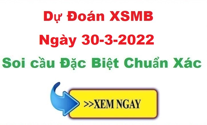 Dự đoán XSMB 30/3/2022 – soi cầu xổ số Miền Bắc ngày 30-3-2022