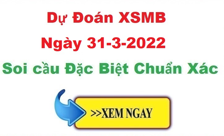 Dự đoán XSMB 31/3/2022 – soi cầu xổ số Miền Bắc ngày 31-3-2022