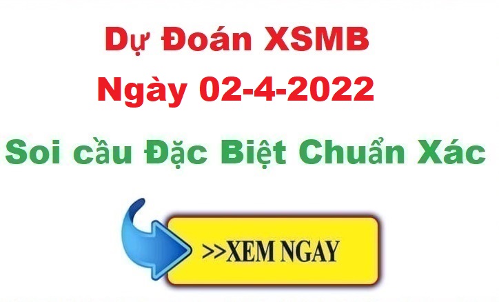 Dự đoán XSMB 02/4/2022 – soi cầu xổ số Miền Bắc ngày 02-4-2022