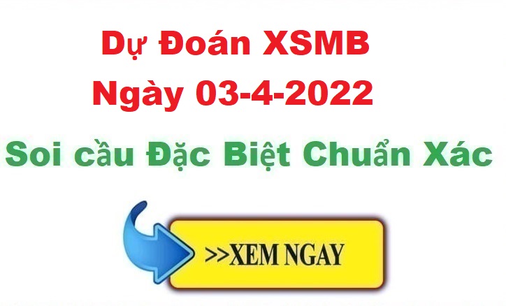 Dự đoán XSMB 03/4/2022 – soi cầu xổ số Miền Bắc ngày 03-4-2022