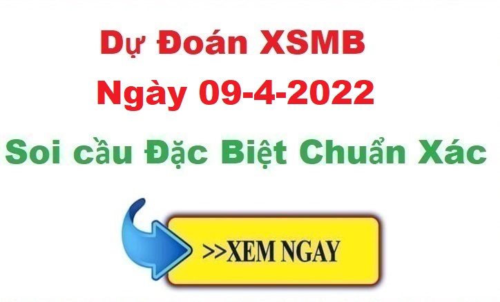 Dự đoán XSMB 09/4/2022 – soi cầu xổ số Miền Bắc ngày 09-4-2022