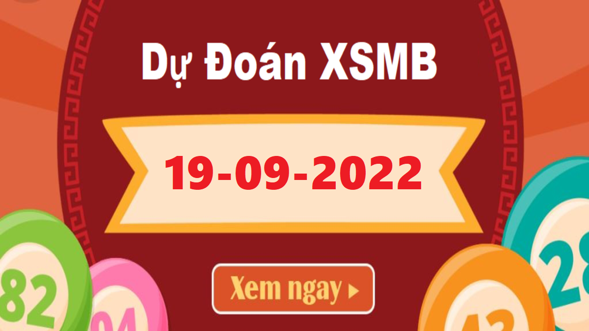Dự đoán XSMB 19/9/2022 | Soi cầu dự đoán Xổ Số Miền Bắc 19/9