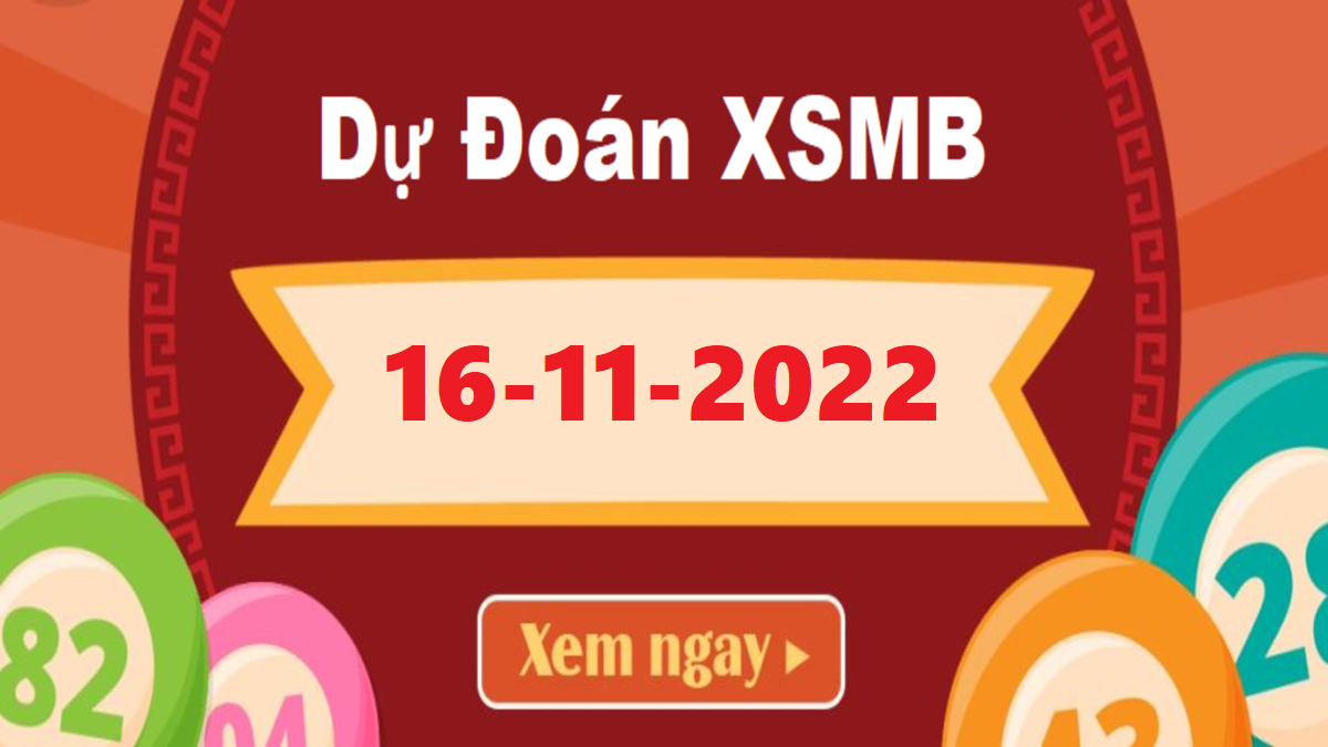 Dự đoán XSMB 16/11/2022 – Soi cầu dự đoán Xổ Số Miền Bắc 16/11