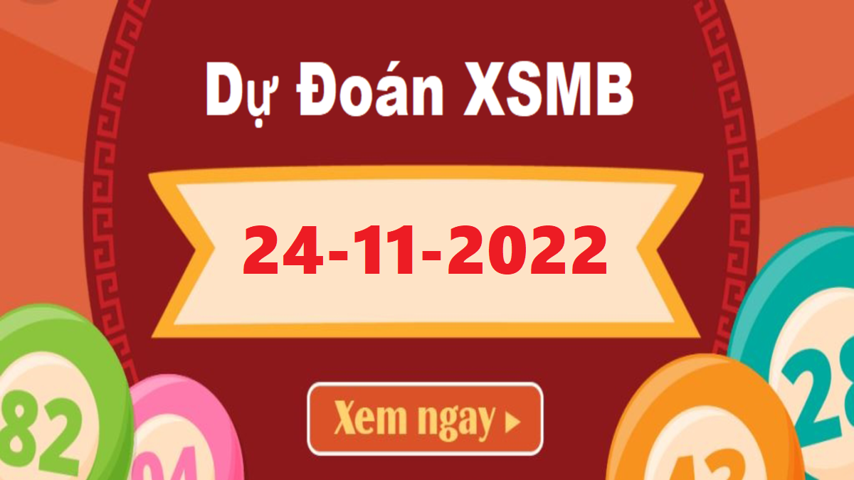 Dự đoán XSMB 24/11/2022 – Soi cầu dự đoán Xổ Số Miền Bắc 24/11