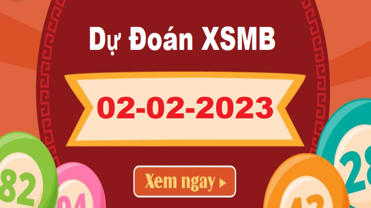 Dự đoán XSMB 2/2/2023 – Soi cầu dự đoán Xổ Số Miền Bắc 2/2